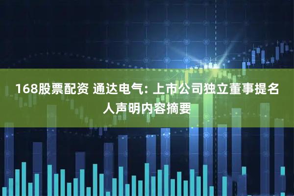 168股票配资 通达电气: 上市公司独立董事提名人声明内容摘要